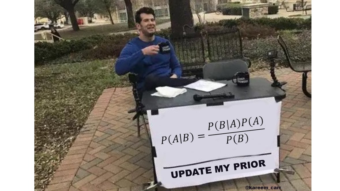A Change My Mind single panel meme. The image shows a man sitting at a table outdoors that has a white sign hanging on the table. The sign has been edited to say, ''P (A|B) = P(B|A)P(A)/P(B). Update my prior.''